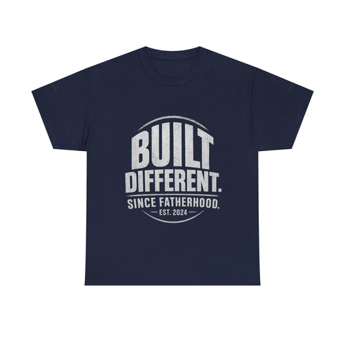 Built Different Tee — "Built Different. Since Fatherhood. Est. 2024" Dad T-Shirt
